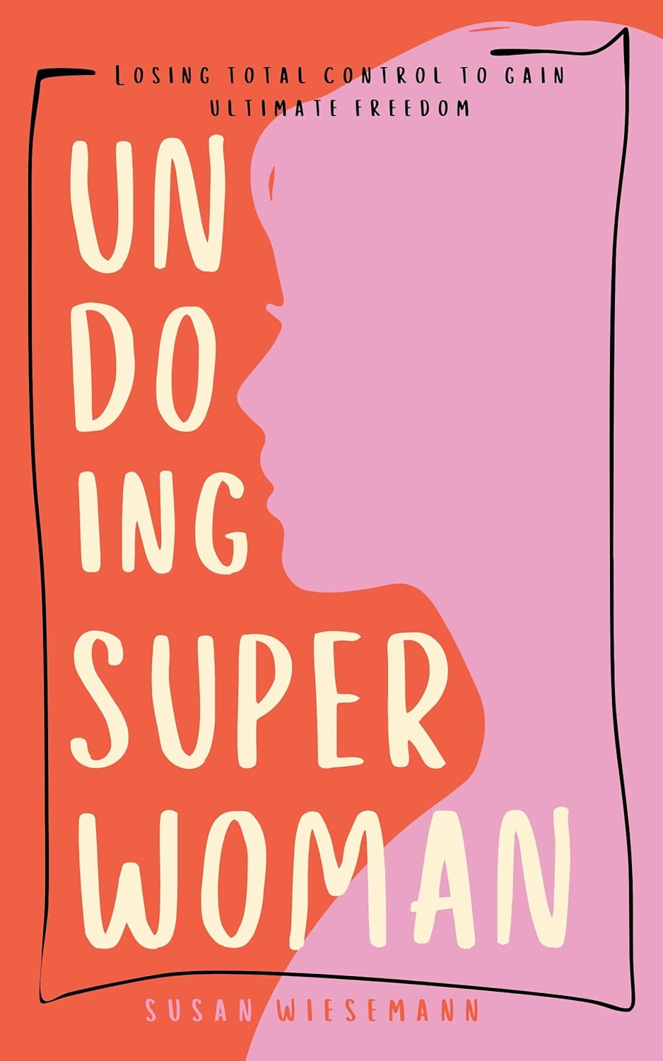Undoing Super Woman: Losing Total Control to Gain Ultimate Freedom      Kindle Edition