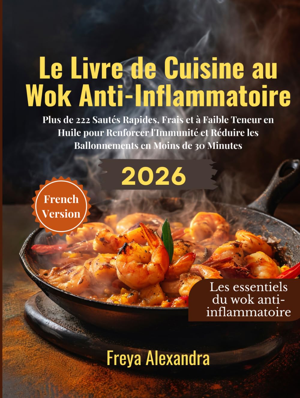 Le Livre de Cuisine au Wok Anti-Inflammatoire: Plus de 222 Sautés Rapides, Frais et à Faible Teneur en Huile pour Renforcer l'Immunité et Réduire les Ballonnements en Moins de 30 Minutes