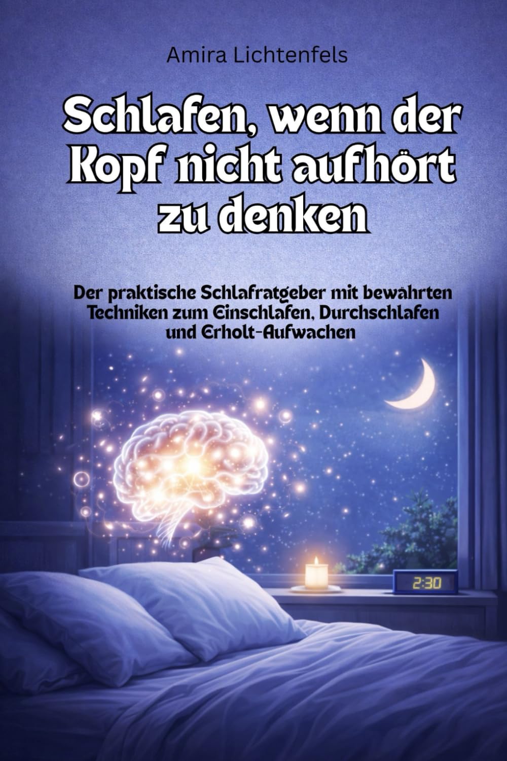 Schlafen, wenn der Kopf nicht aufhört zu denken: Der praktische Schlafratgeber mit bewährten Techniken zum Einschlafen, Durchschlafen und Erholt-Aufwachen