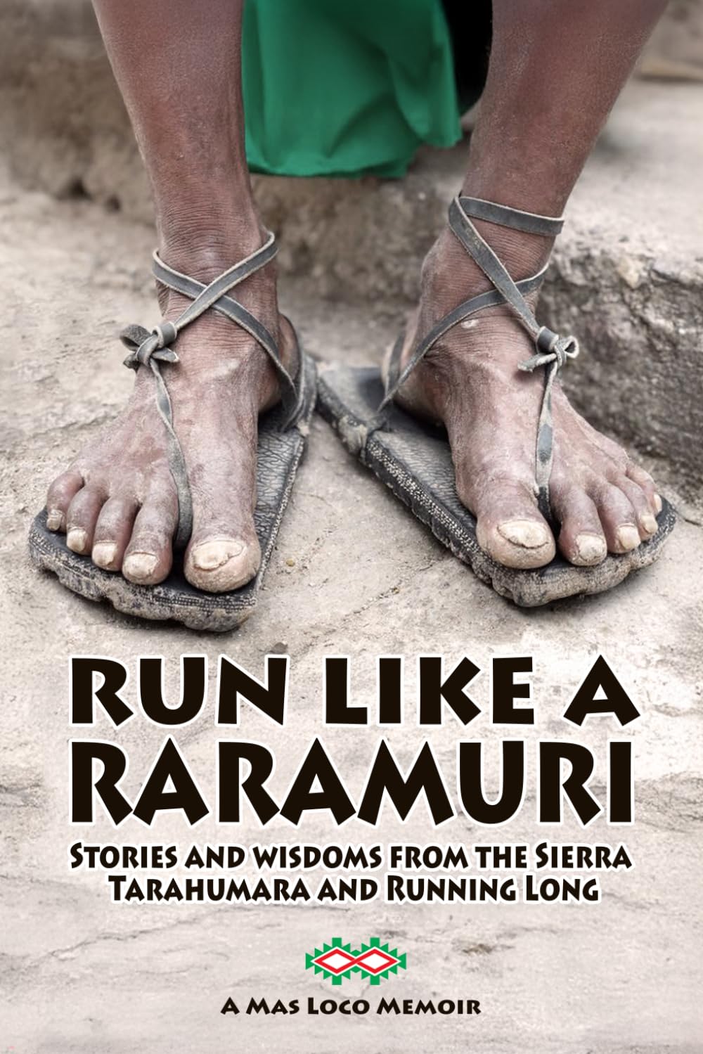 Run Like A Raramuri: Stories and Wisdoms from the Sierra Tarahumara and Running Long      Paperback – January 1, 2026