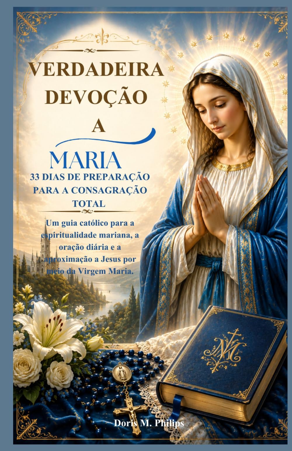 Verdadeira Devoção a Maria: 33 dias de Preparação para a Consagração Total: Um guia católico para a espiritualidade mariana, a oração diária e a ... (Série de Oração e Intercessão Católica)