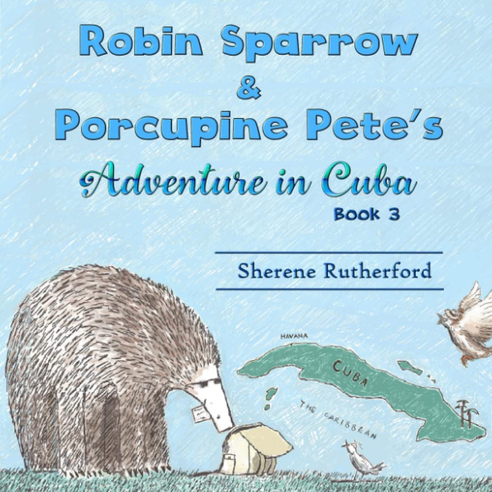 Robin Sparrow & Porcupine Pete’s Adventure in Cuba: Book 3