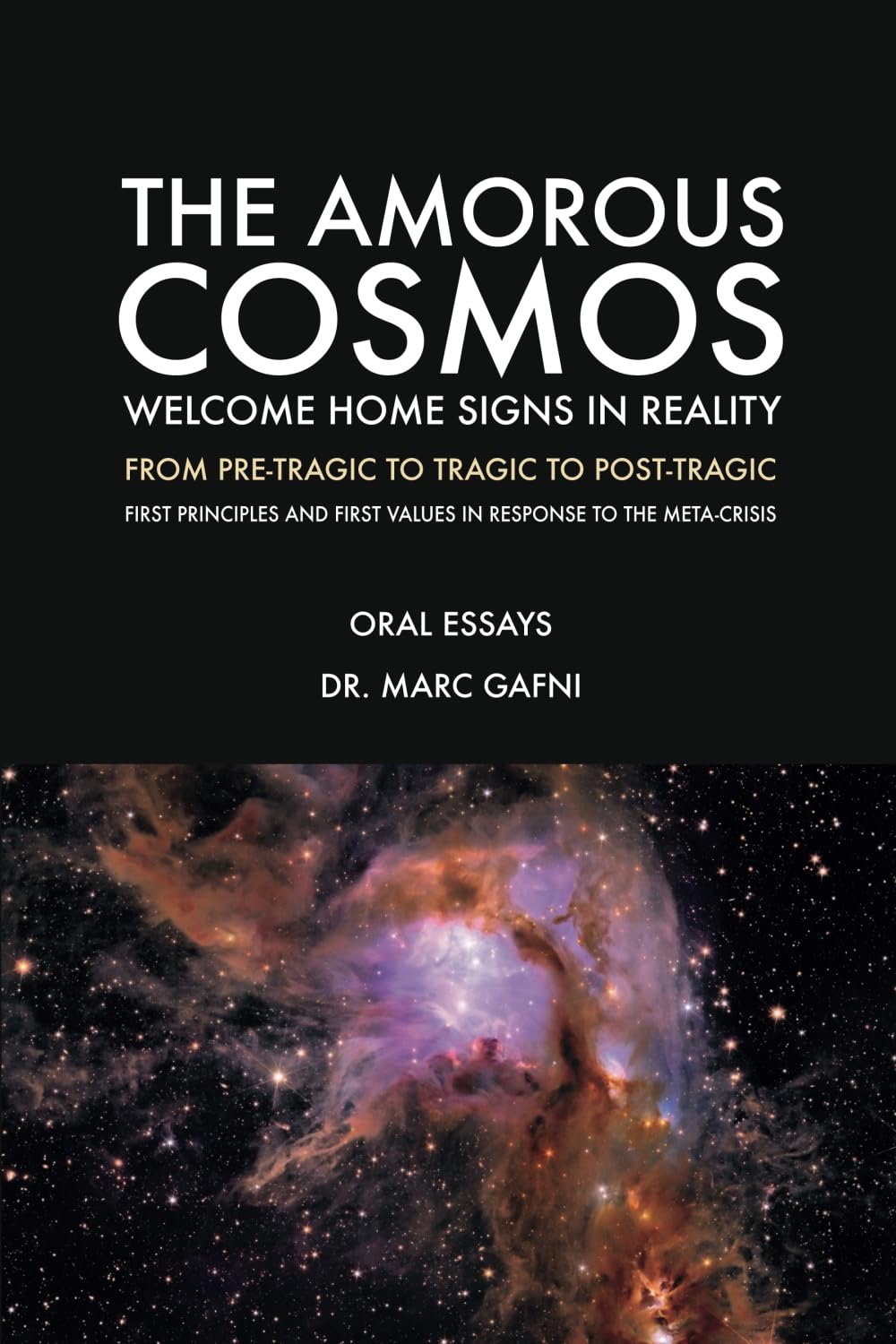 The Amorous Cosmos: Welcome Home Signs in Reality: From Pre-Tragic, to Tragic to Post-Tragic: First Principles and First Values in Response to the Meta-Crisis (Eros Mystery School - Oral Essays)