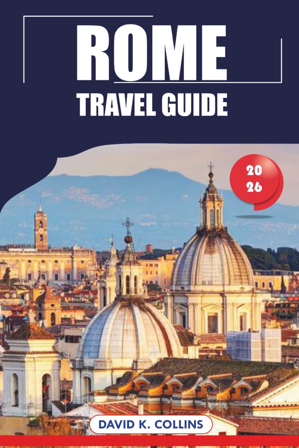 Rome Travel Guide 2026: Top Attractions, Must see Destinations, Historic Sites, Outdoor Adventures for Vacation in Italy