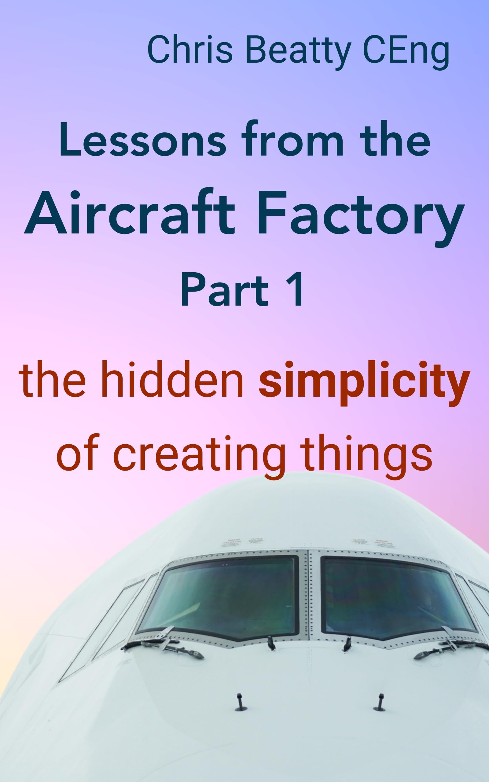 LESSONS FROM THE AIRCRAFT FACTORY. Part 1: The hidden simplicity of creating things. The secret to streamlining any development. Practical first hand and proven.