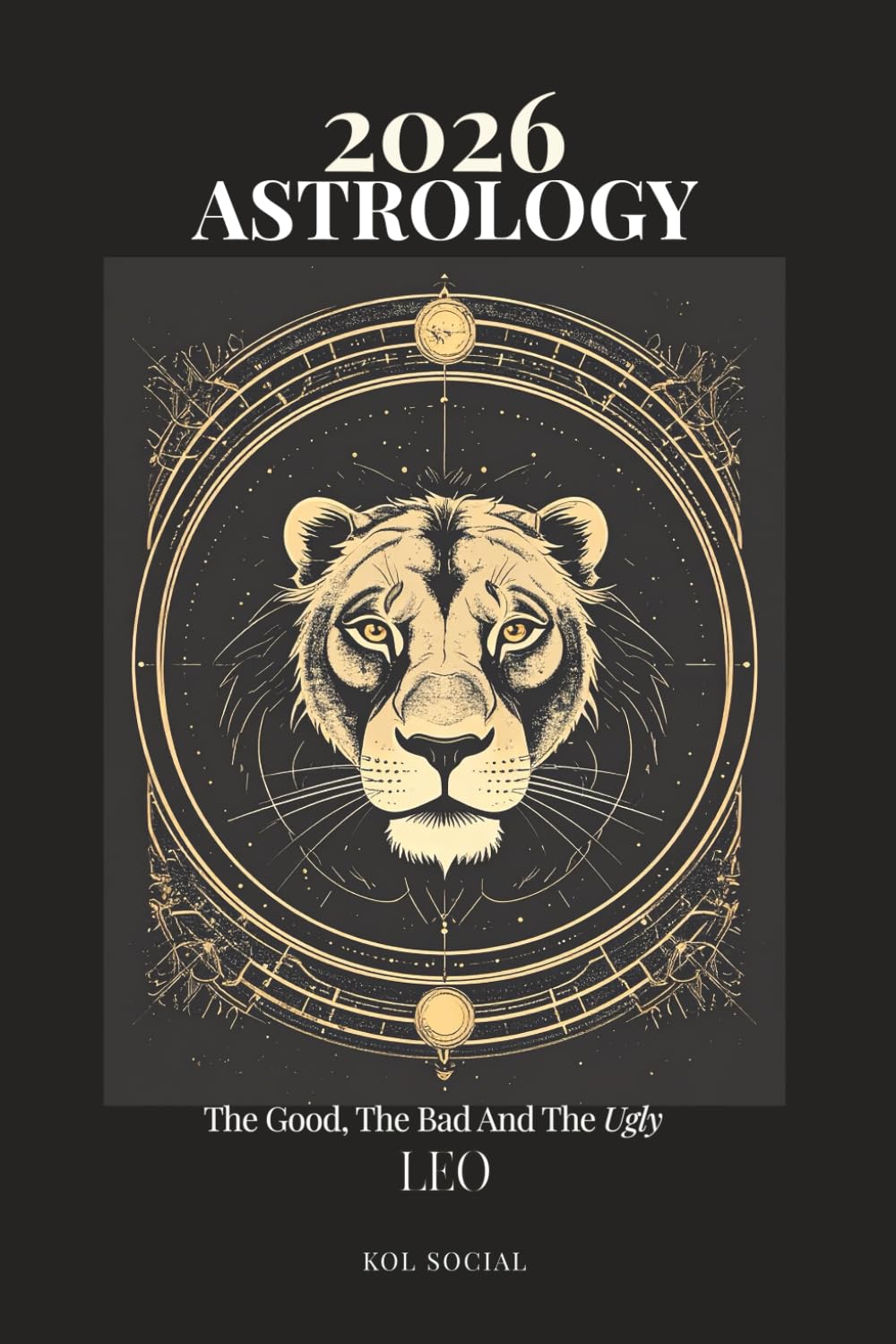 Leo Astrology Predictions 2026: The Good, the Bad, & the Ugly. Planetary & Moon aspects & transits. Moon phases, Lunar calendar, & Retrograde planets.: Your Opportunities & Challenges Guide