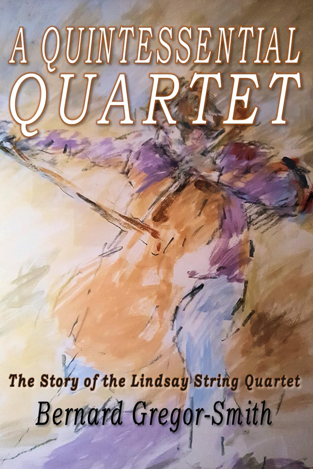 A Quintessential Quartet: The Story of the Lindsay String Quartet
