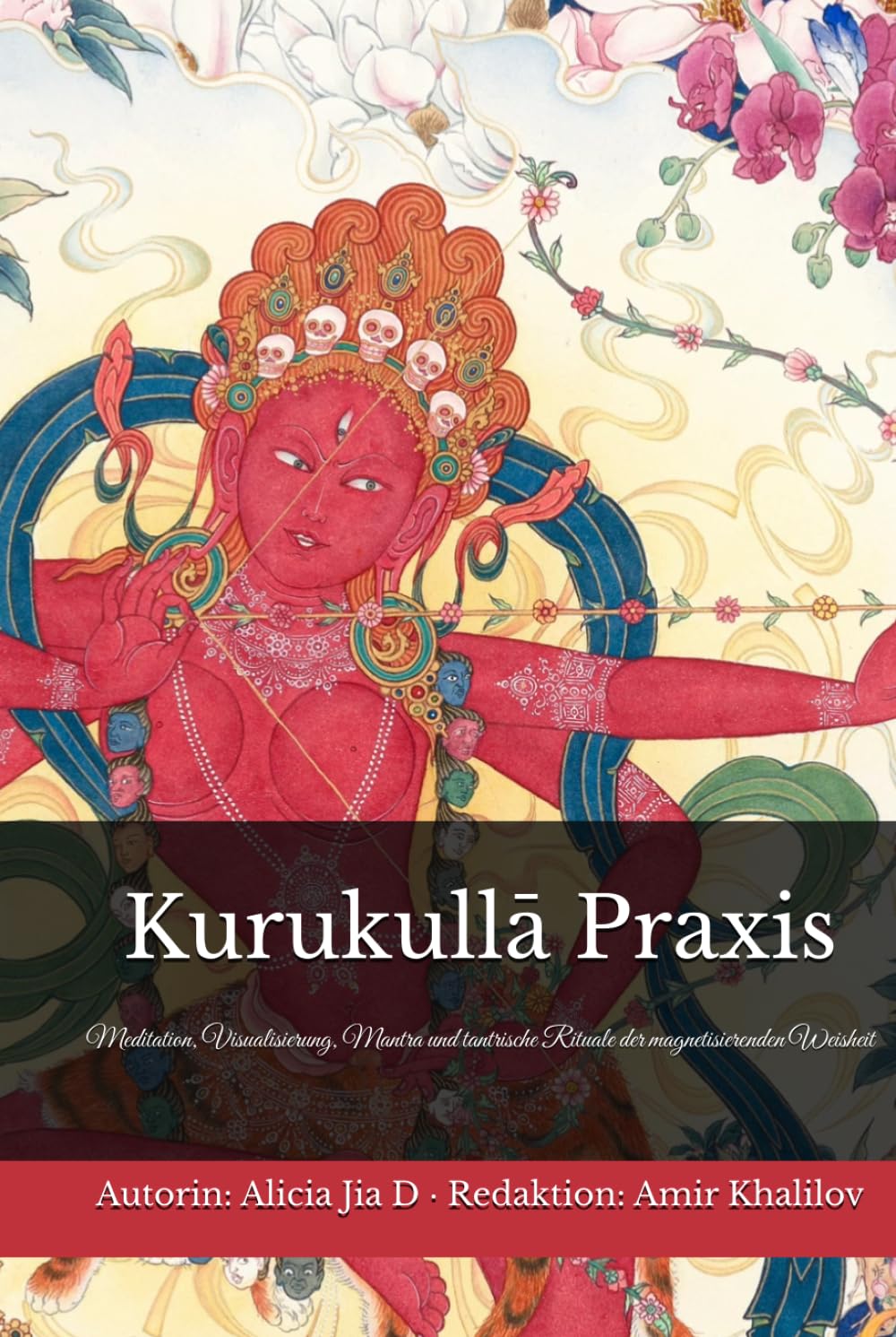 Kurukullā Praxis – Der vollständige Vajrayāna-Leitfaden zur Roten Dakini: Meditation, Visualisierung, Mantra und tantrische Rituale der magnetisierenden Weisheit (Lehren und Praktiken des Buddhismus)
