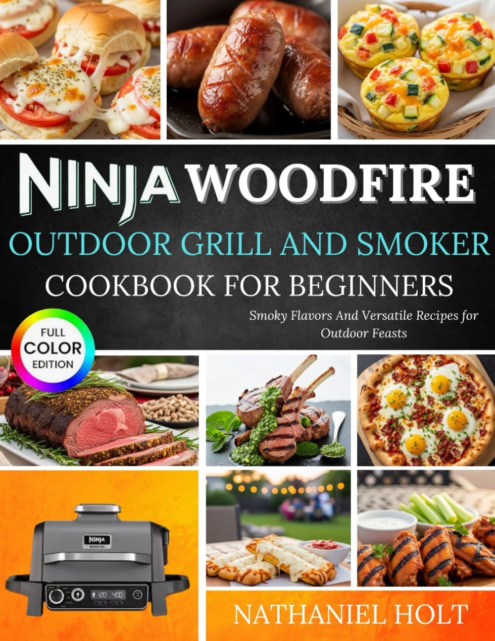 Ninja Woodfire Outdoor Grill And Smoker Cookbook For Beginners: Smoky Flavors And Versatile Recipes for Outdoor Feasts