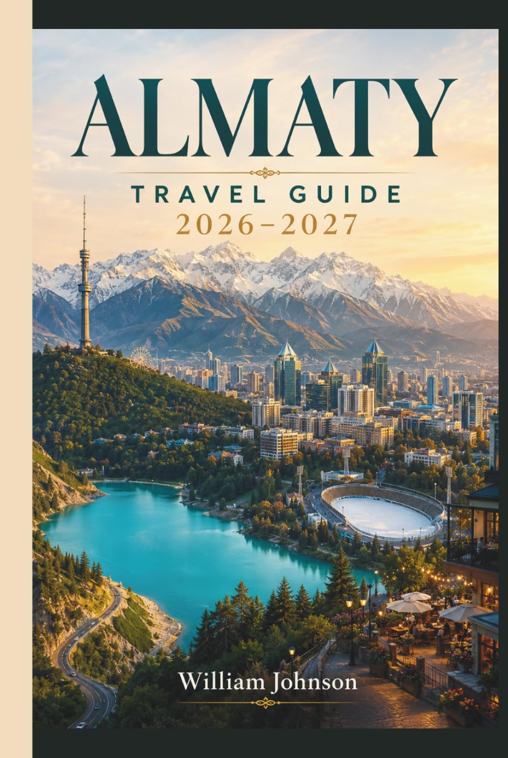 Almaty Travel Guide 2026-2027: Explore Kok-Tobe Hill, Shymbulak Ski Resort, Charyn Canyon, Big Almaty Lake, Zenkov Cathedral, Medeu Ice Rink, and the Real Soul of Kazakhstan's Mountain Capital