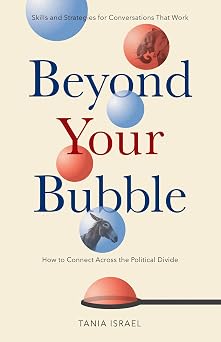 Beyond Your Bubble How to Connect Across the Political Divide, Skills and Strategies for Conversations That Work APA LifeTools Series