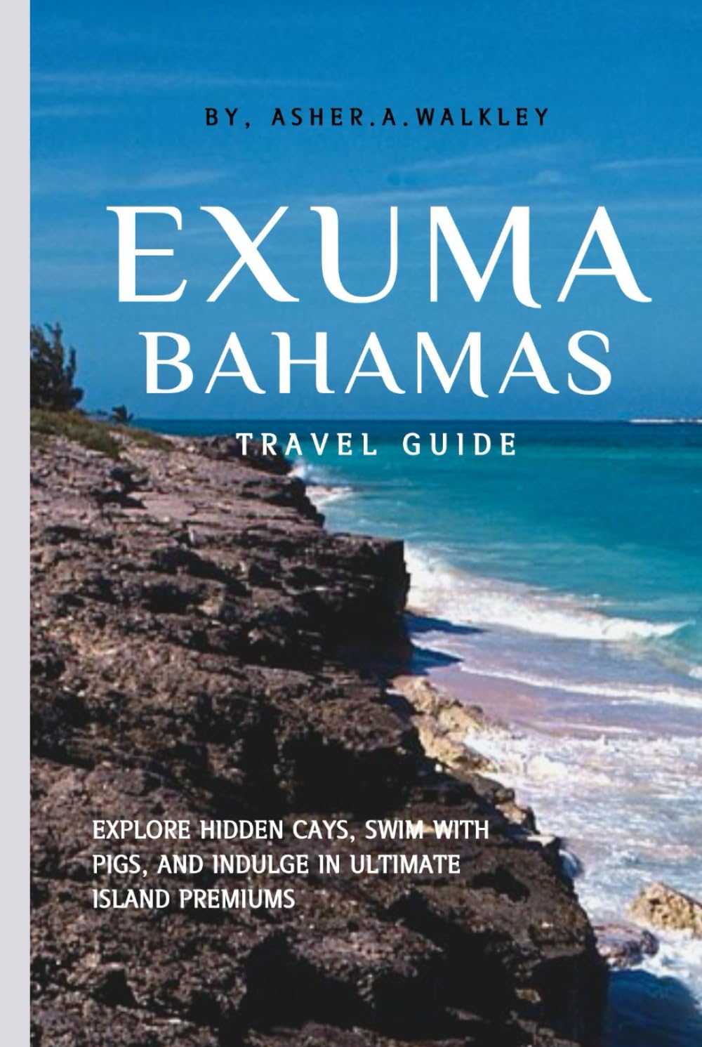 Exuma, Bahamas Travel Guide: Explore Hidden Cays, Swim with Pigs, and Indulge in Ultimate Island Premiums (Year-End Travel Explorers)