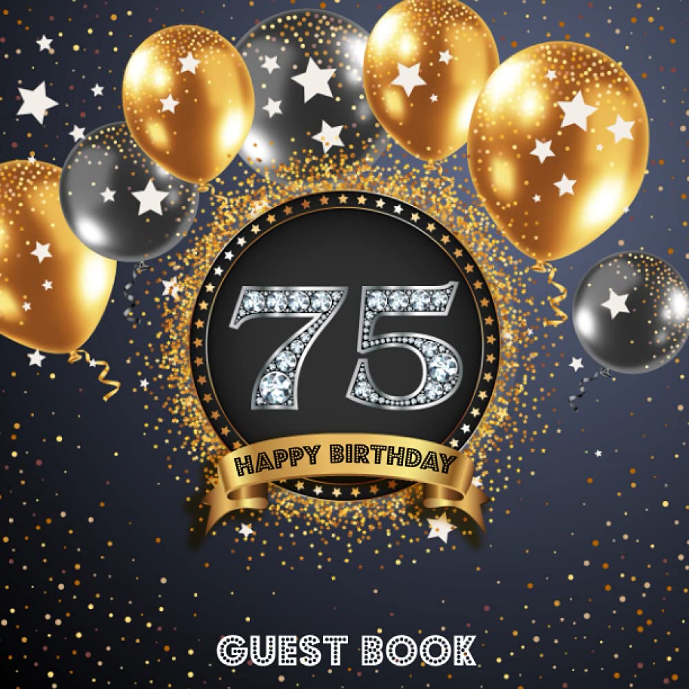 75 Birthday Guest Book: Seventy Fifth Anniversary Signing and Messaging Book - Keepsake Memory Book for Birthday Party Photos and to Write In With Good Wishes