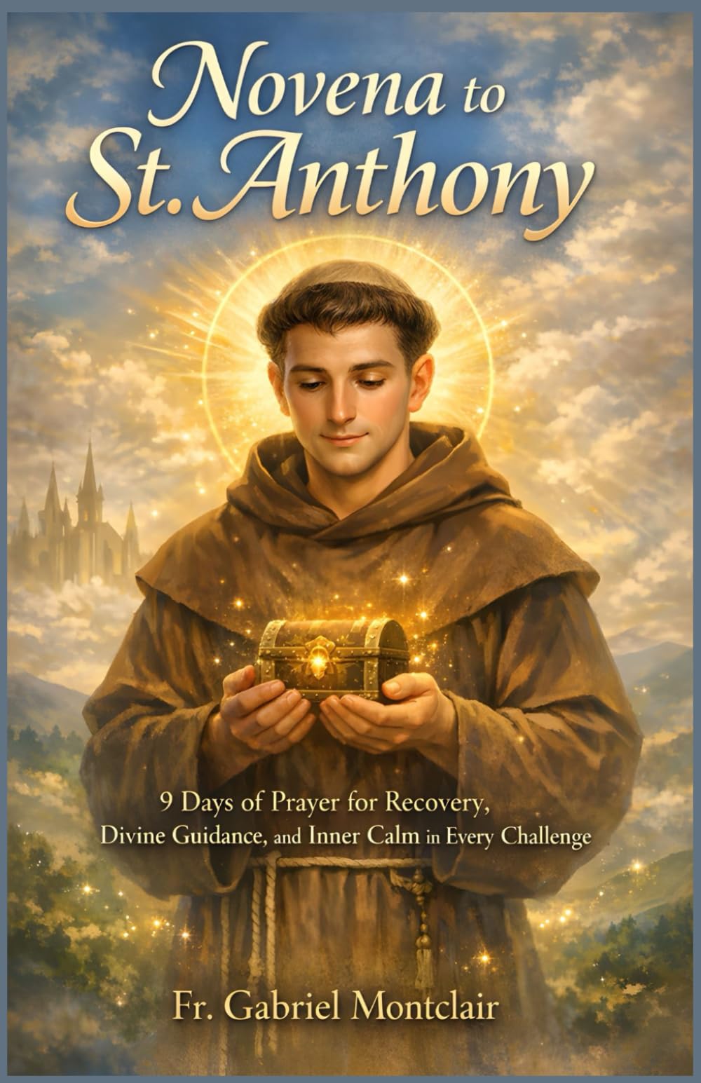 Novena to St. Anthony: 9 Days of Prayer for Recovery, Divine Guidance, and Inner Calm in Every Challenge (The Eternal Hope & Healing Novenas)