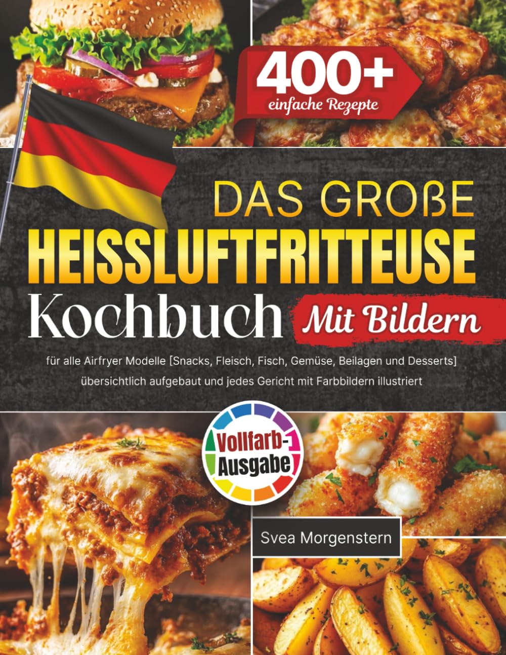 Das große Heißluftfritteuse Kochbuch: 400+ einfache Rezepte für alle Airfryer Modelle [Snacks, Fleisch, Fisch, Gemüse, Beilagen und Desserts] übersichtlich aufgebaut und jedes Gericht mit Farbbildern