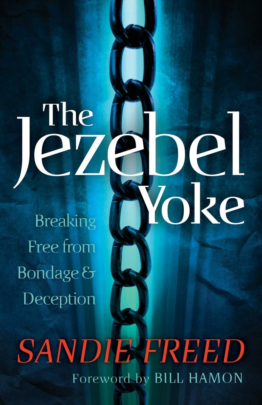 The Jezebel Yoke: Breaking Free From Bondage And Deception