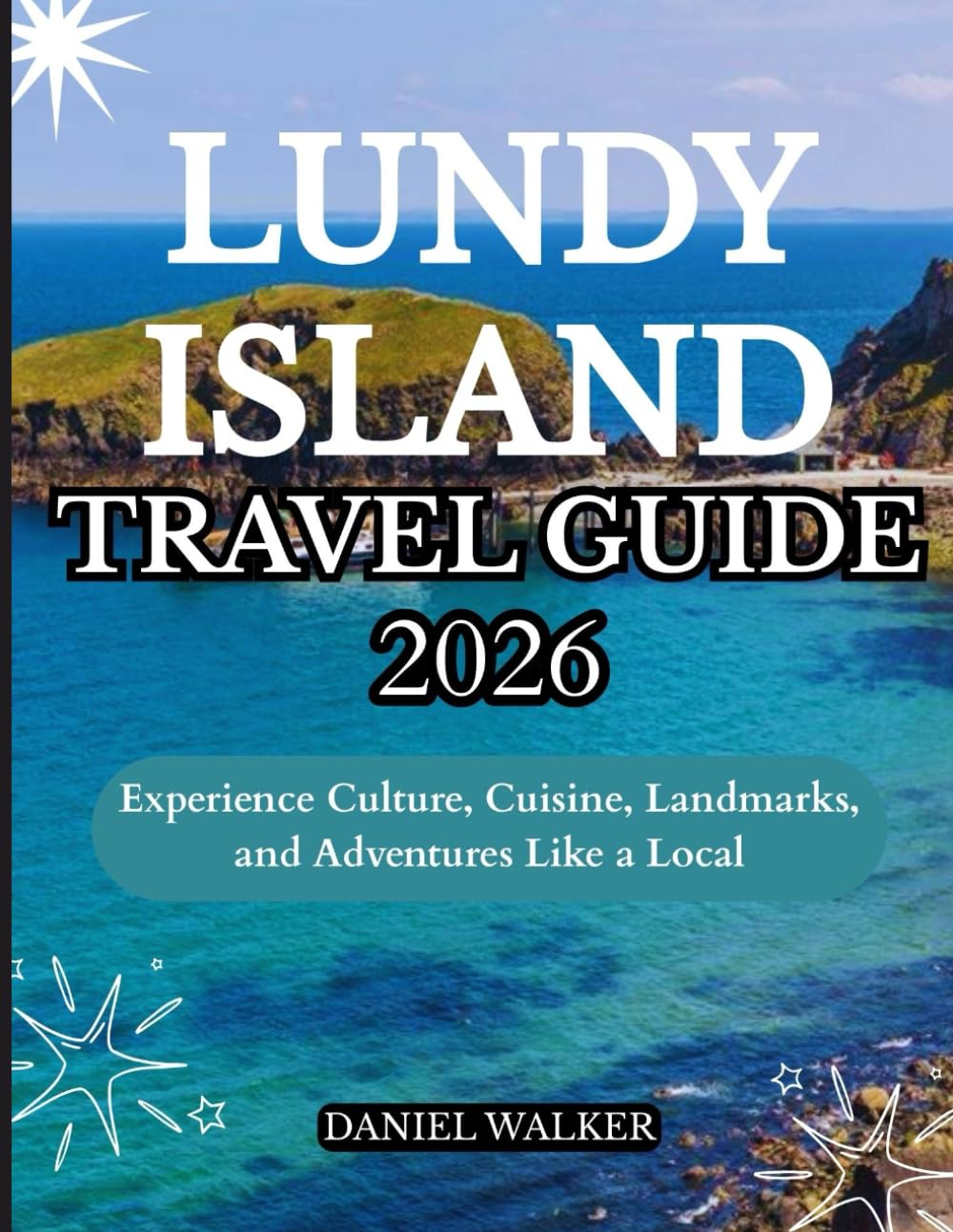 LUNDY ISLAND TRAVEL GUIDE 2026: Experience Culture, Cuisine, Landmarks, and Adventures Like a Local