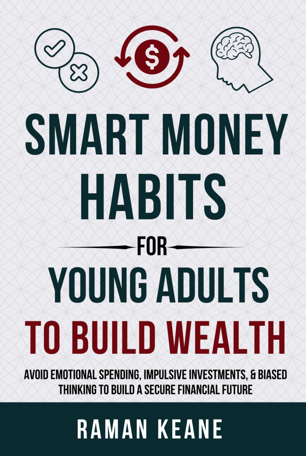Smart Money Habits for Young Adults to Build Wealth: Avoid Emotional Spending, Impulsive Investments, & Biased Thinking to Build a Secure Financial Future (Financial Literacy For Young Adults)