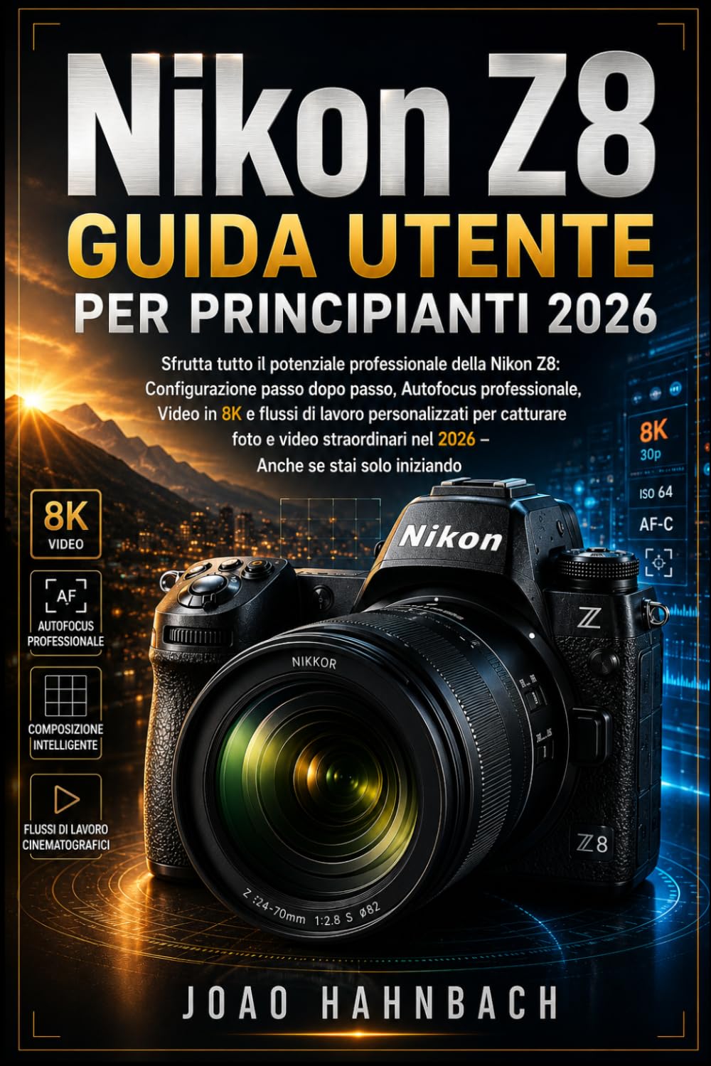 Nikon Z8 Guida utente per principianti 2026: configurazione semplice passo passo, autofocus professionale, video 8K e flussi di lavoro personalizzati ... nel 2026, anche se sei alle prime armi.