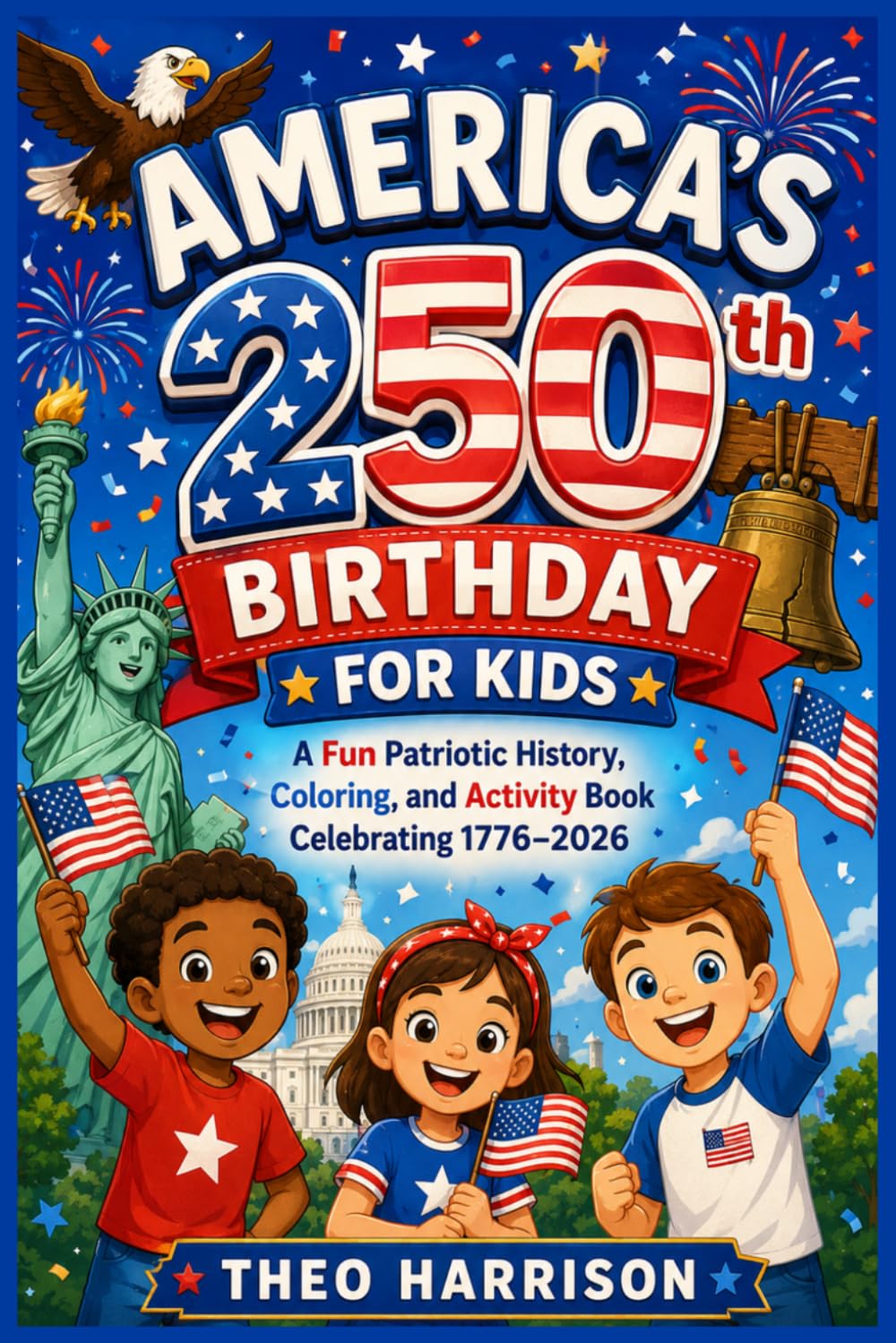 America’s 250th Birthday for Kids: A Fun Patriotic History, Coloring, and Activity Book Celebrating 1776–2026