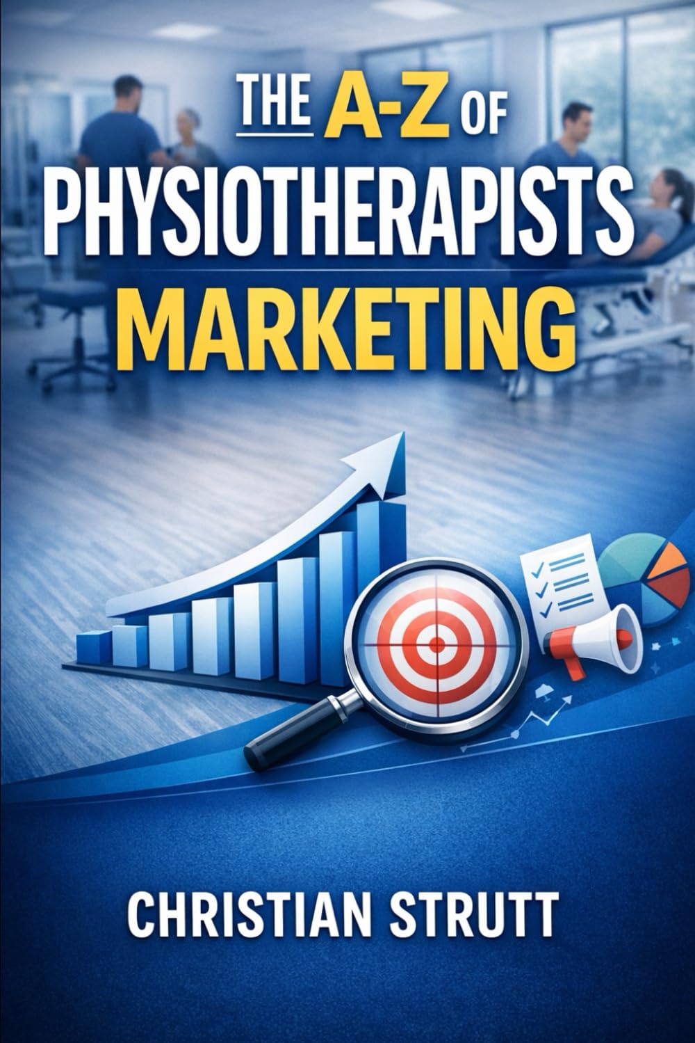 The A-Z of Physiotherapists Marketing: by Christian Strutt of Milton Keynes Marketing (Healthcare Marketing)