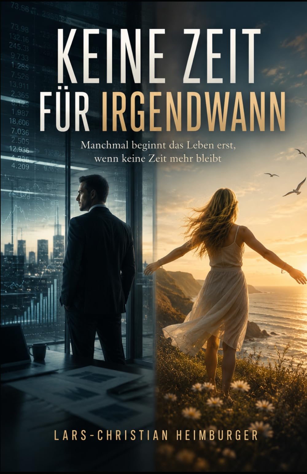 Keine Zeit für Irgendwann: Manchmal beginnt das Leben erst, wenn keine Zeit mehr bleibt (Passion of Life and Love)
