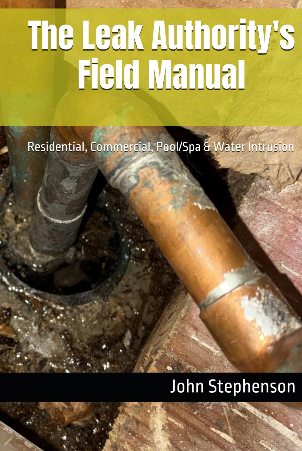 The Leak Authority's Field Manual: Residential, Commercial, Pool/Spa & Water Intrusion