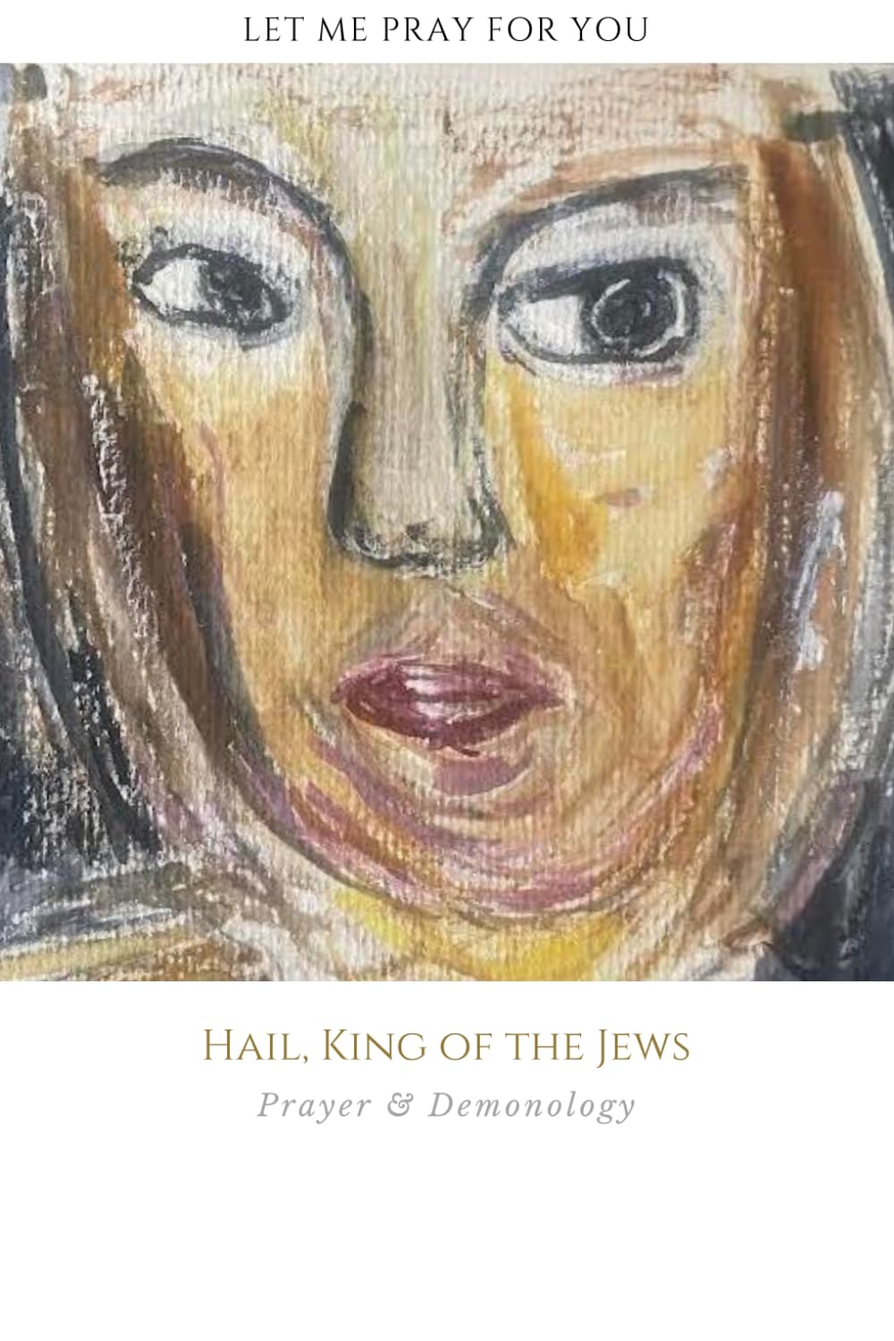 Hail King Of The Jews: Prayer & Demonology (Spiritual Warfare Prayers Series)
