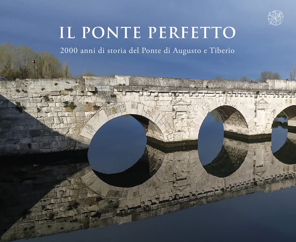 Il Ponte Perfetto. 2000 Anni Di Storia Del Ponte Di Augusto E Tiberio - 4