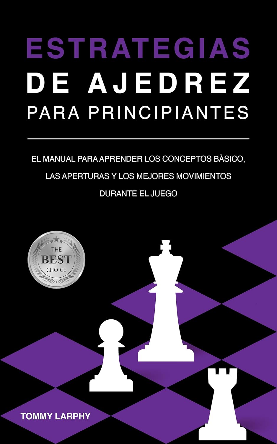 Estrategias de Ajedrez para Principiantes: El Manual para Aprender los Conceptos Bàsicos, Las Aperturas y Los Mejores Moviantes Durante el Juego [2024] (Edición española)