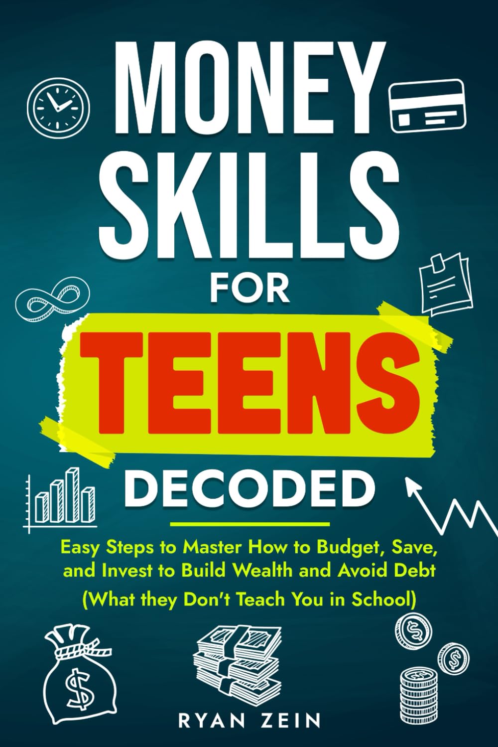 MONEY SKILLS FOR TEENS DECODED: EASY STEPS TO MASTER HOW TO BUDGET, SAVE, AND INVEST TO BUILD WEALTH AND AVOID DEBT (WHAT THEY DON’T TEACH YOU IN SCHOOL)
