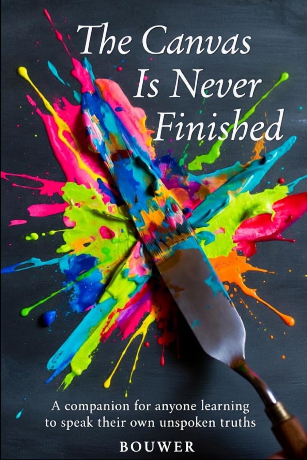 The Canvas Is Never Finished: A companion for anyone learning to speak their own unspoken truths