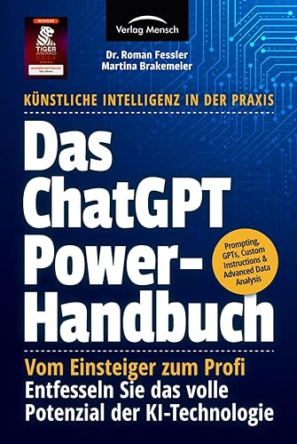 Das ChatGPT Powerhandbuch - Entfesseln Sie das volle Potenzial der KI-Technologie - Künstliche Intelligenz in der Praxis: Prompting, Plugins, Custom Instructions &amp; Advanced Data Analysis