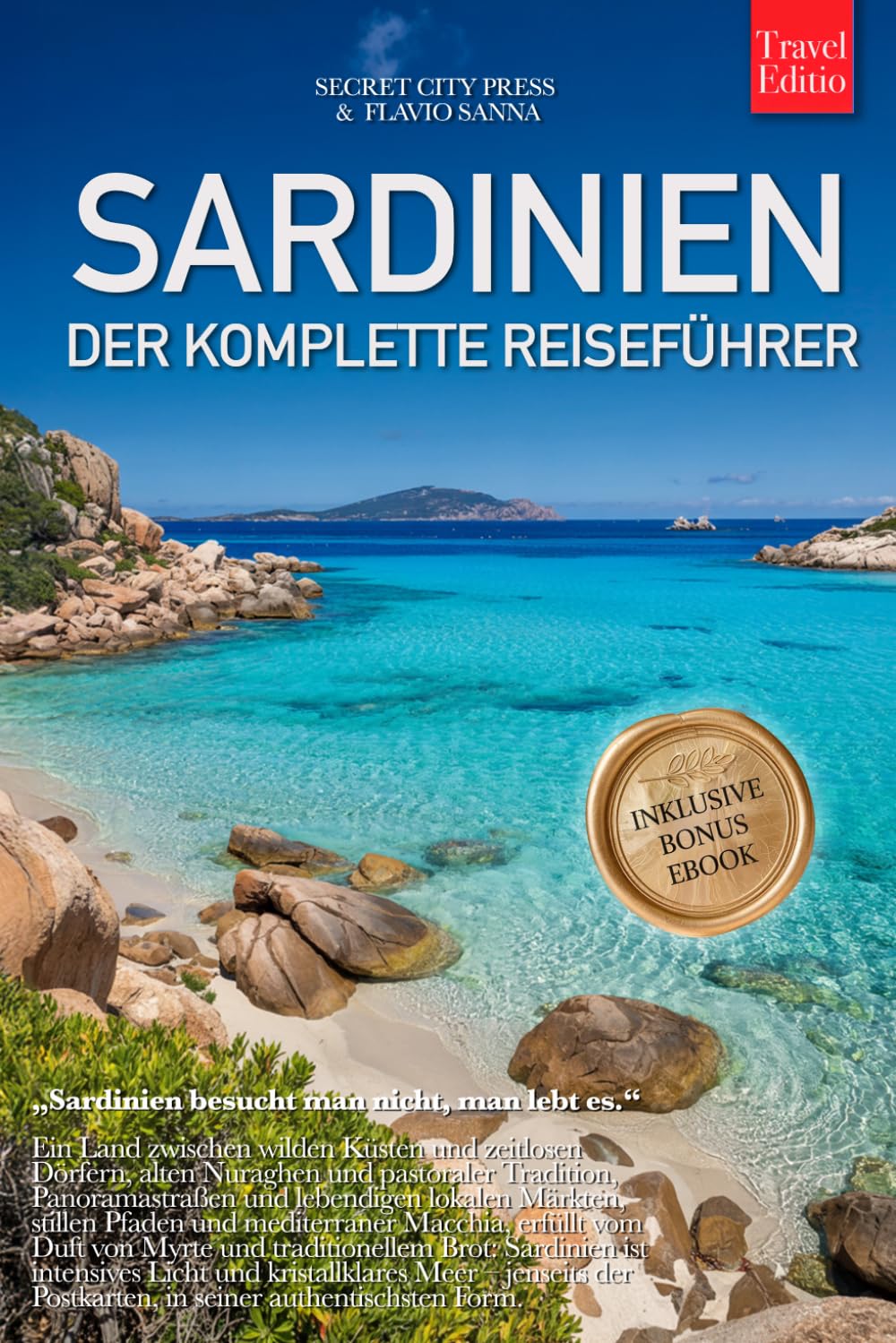 SARDINIEN – DER KOMPLETTE REISEFÜHRER: Geheimtipps, Traumstrände, Costa Smeralda, Golf von Orosei, authentische Dörfer und die schönsten Routen für deine perfekte Sardinien-Reise. +Ebook INKLUSIVE