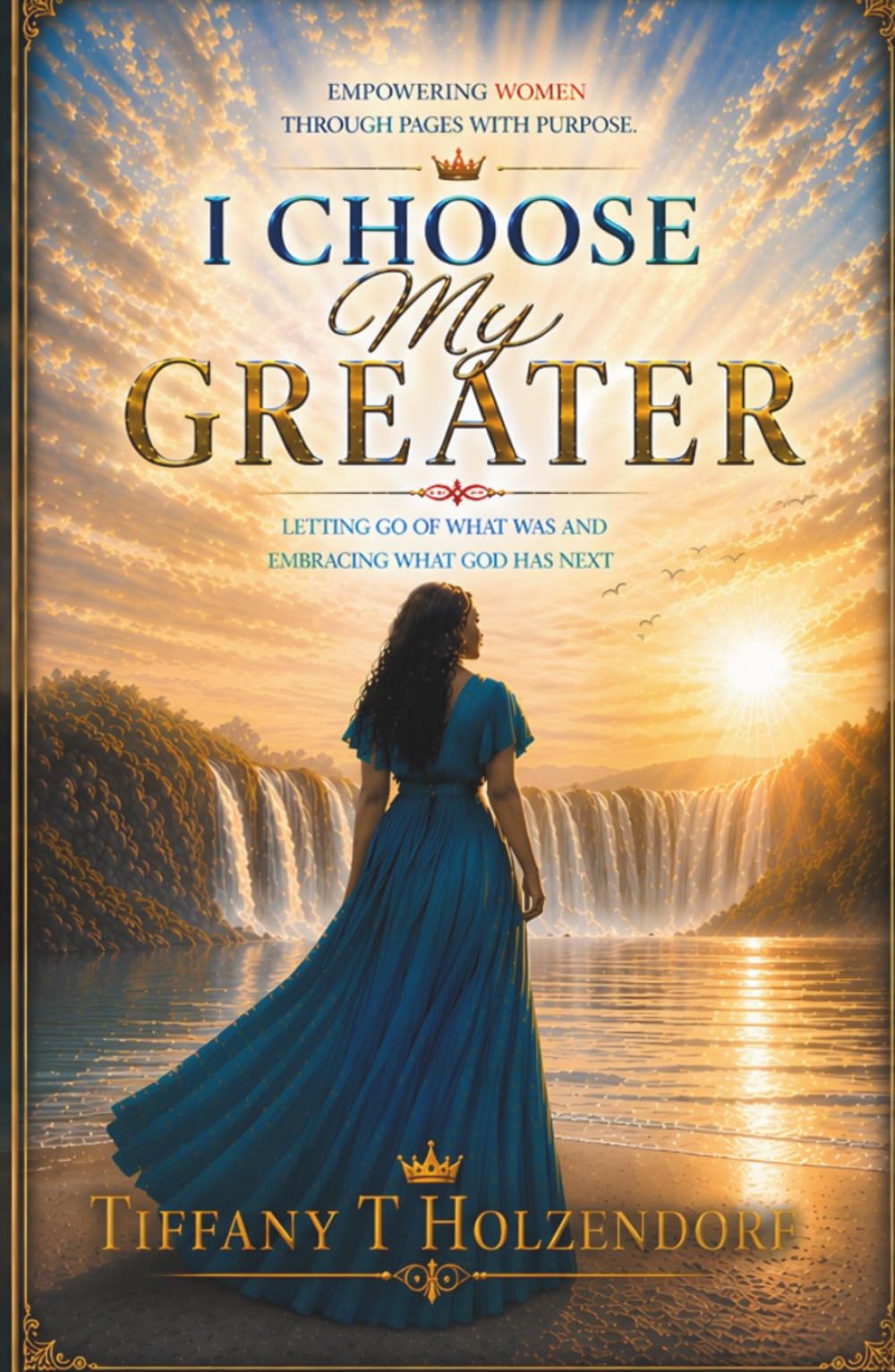 I CHOOSE My GREATER: LETTING GO OF WHAT WAS AND EMBRACING WHAT GOD HAS NEXT