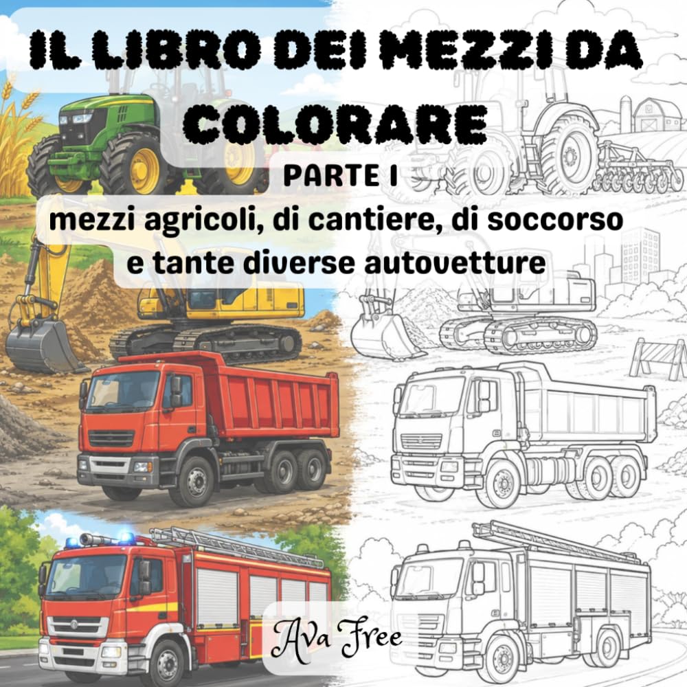 LIBRO DEI MEZZI DA COLORARE: PARTE 1mezzi agricoli, di cantiere, di soccorso e tante diverse autovetture (LIBRI DA COLORARE BY AVA FREE)