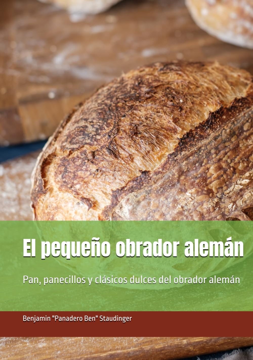 El pequeño obrador alemán: Pan, panecillos y clásicos dulces del obrador alemán Benjamin “Panadero Ben” Staudinger