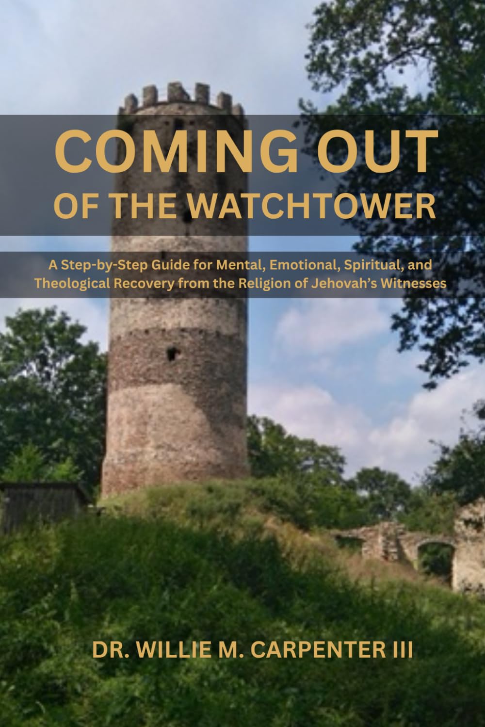 Coming Out of the Watchtower: A Step-by-Step Guide for Mental, Emotional, Spiritual, and Theological Recovery from the Religion of Jehovah's Witnesses