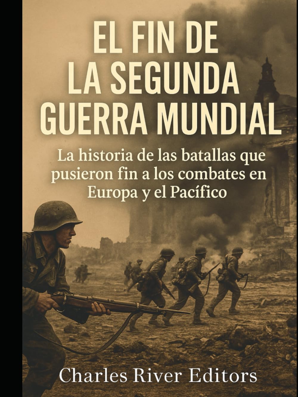 El fin de la Segunda Guerra Mundial: La historia de las batallas que pusieron fin a los combates en Europa y el Pacífico