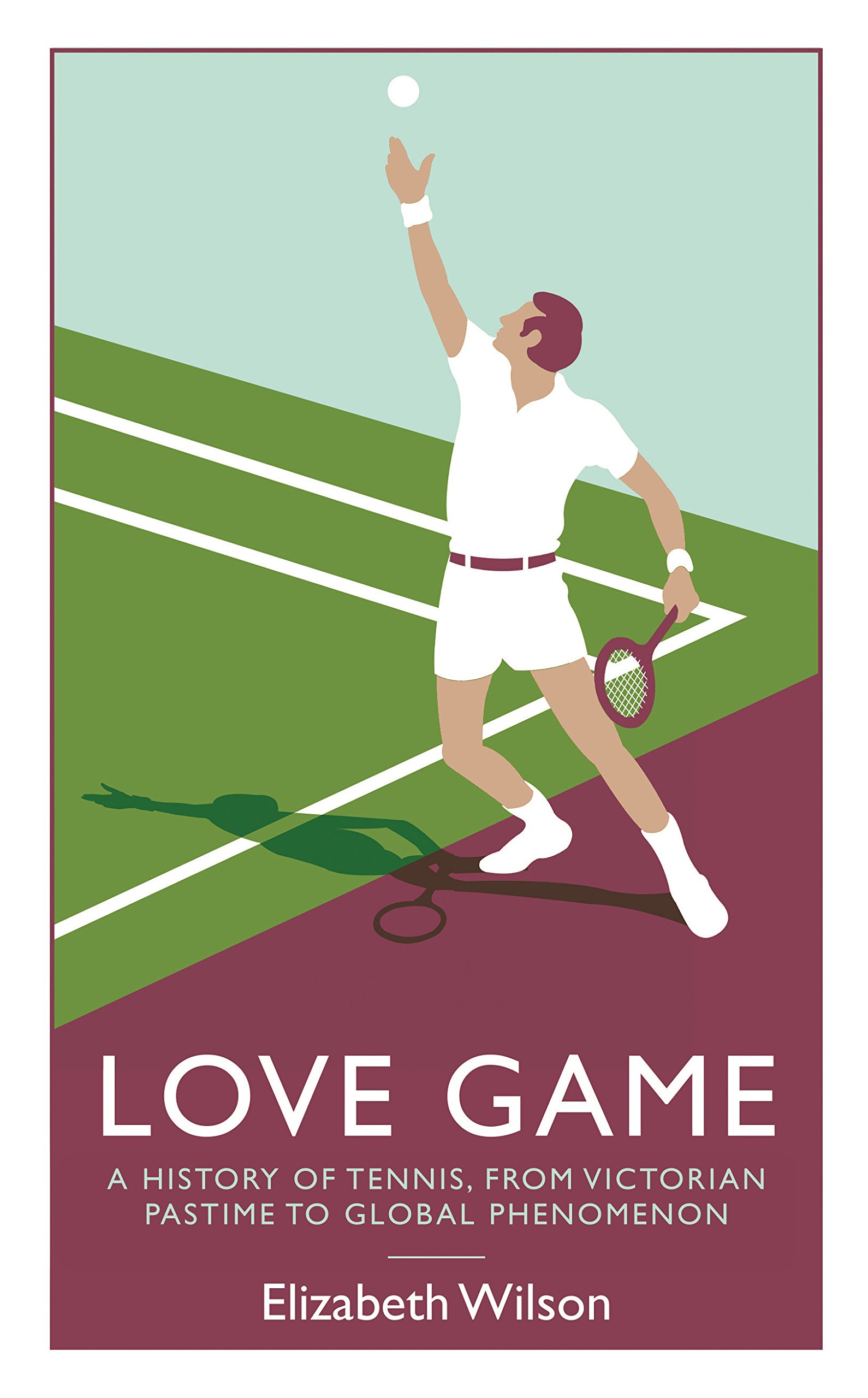 Love Game: A History of Tennis, from Victorian Pastime to Global Phenomenon