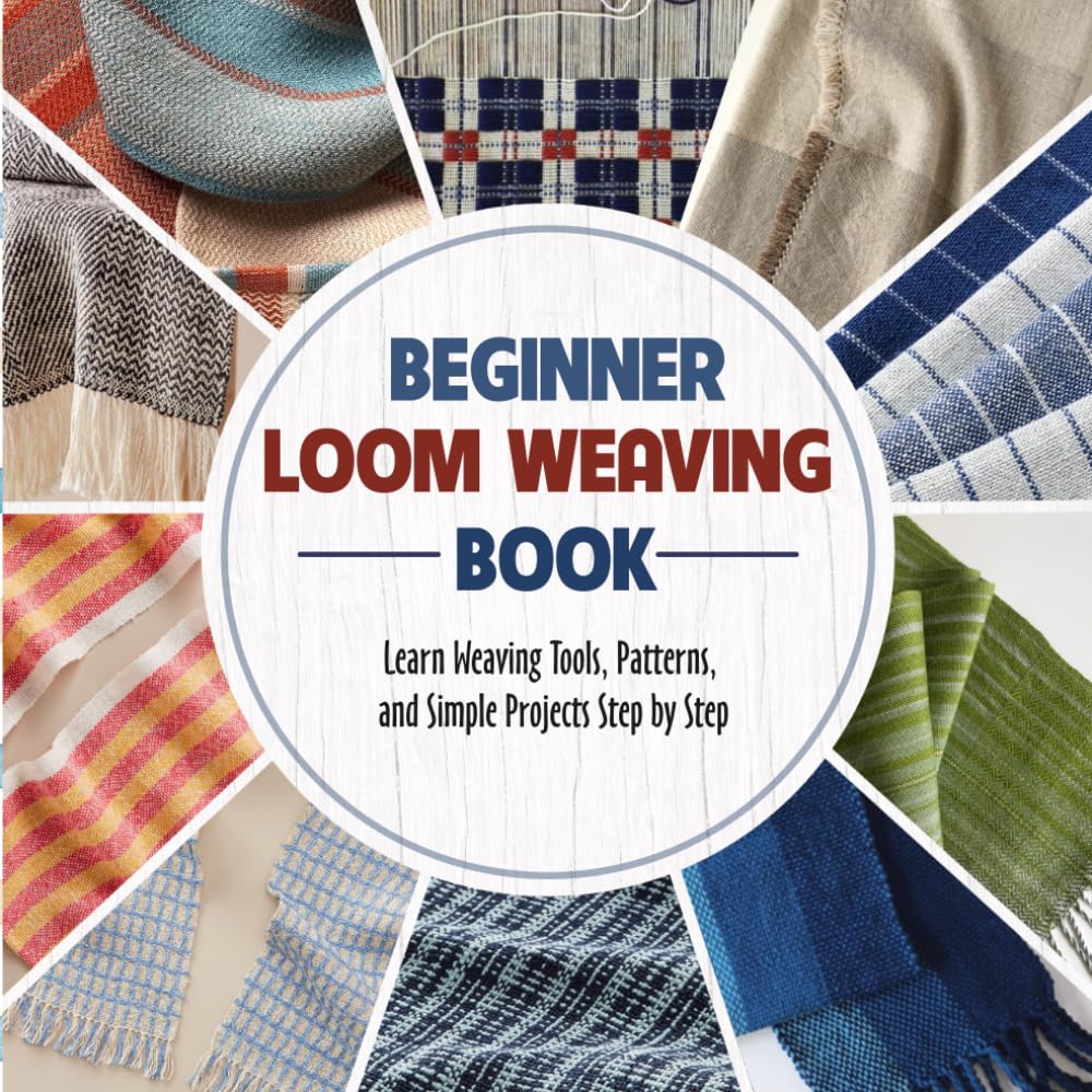 Beginner Loom Weaving Book: Learn Weaving Tools, Patterns, and Simple Projects Step by Step