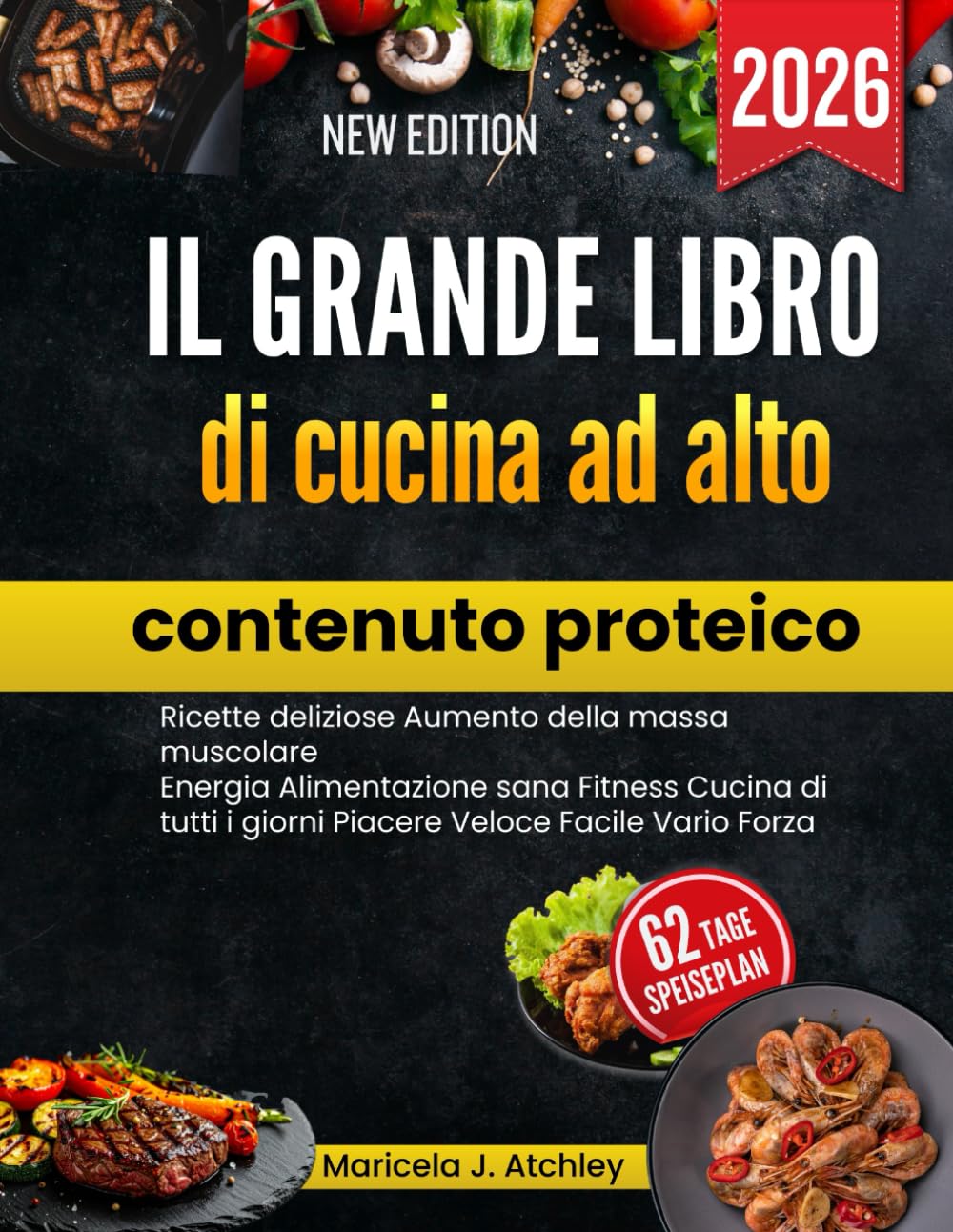 Il grande libro di cucina ad alto contenuto proteico: Ricette deliziose Aumento della massa muscolare Energia Alimentazione sana Fitness Cucina di tutti i giorni Piacere Veloce Facile Vario Forza