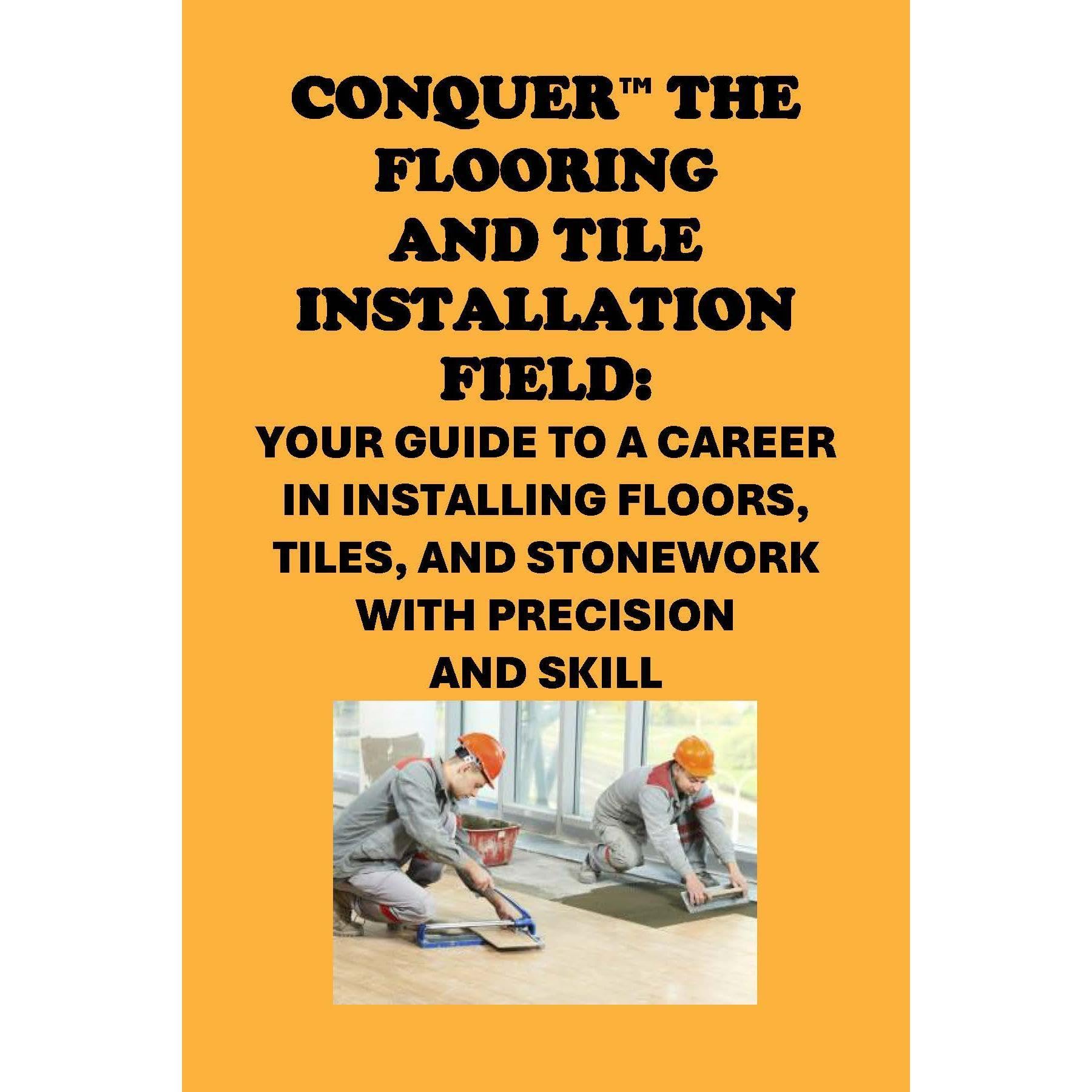 Conquer the Flooring and Tile Installation Field: Your Guide to a Career in Installing Floors, Tiles, and Stonework with Precision and Skill