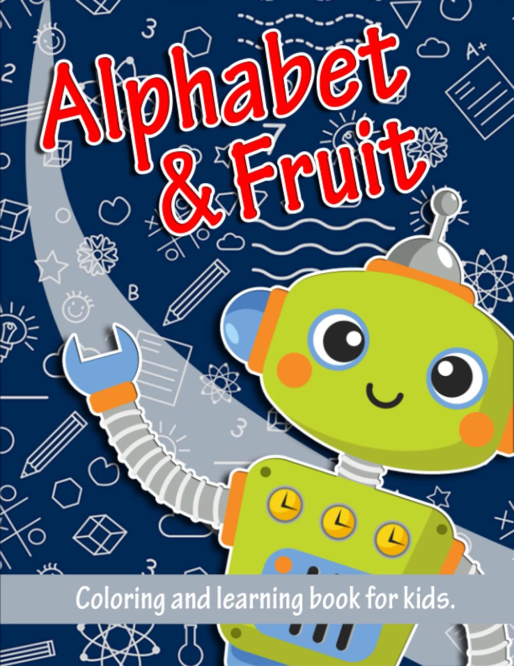 Alphabet and Fruit Coloring Book: Coloring Book for Toddlers: Cute Coloring Pages for Kids With Letters and Fruits, Fun Activity Book to Practice ... ... for Kindergarten, Preschool and School