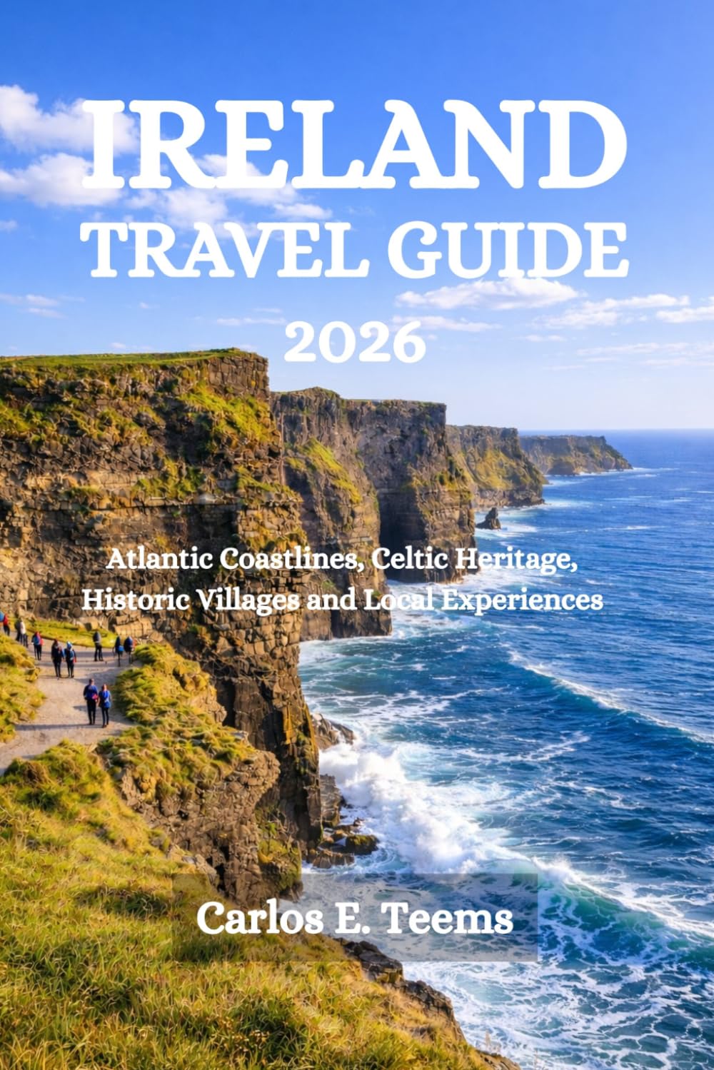 IRELAND TRAVEL GUIDE 2026: Atlantic Coastlines, Celtic Heritage, Historic Villages and Local Experiences
