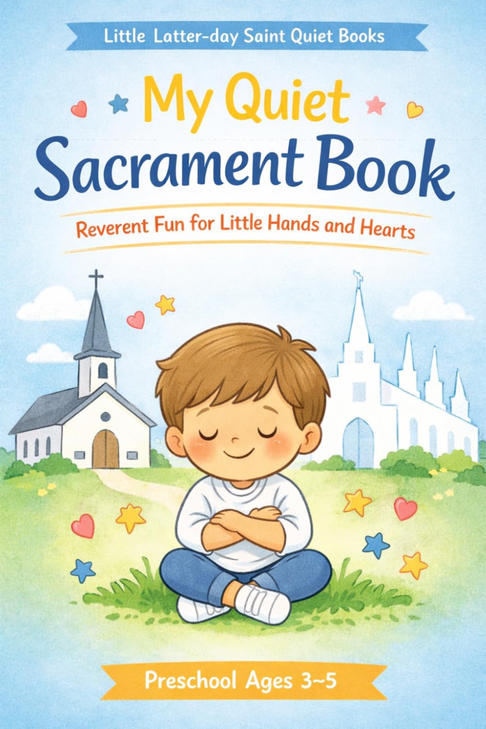 My Quiet Sacrament Book: Reverent Fun for Little Hands and Hearts (Little Latter-day Saint Quiet Books)