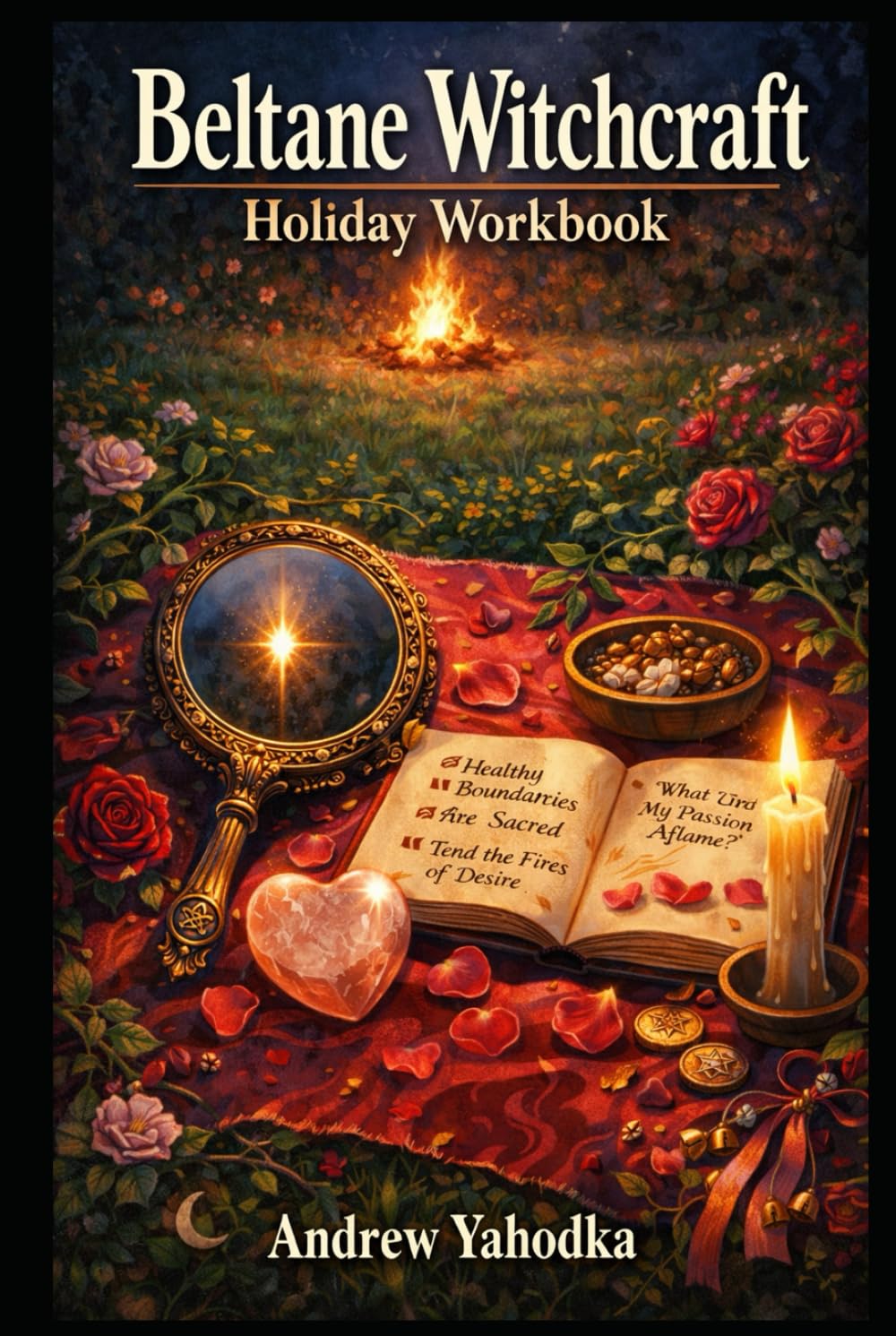 Beltane Witchcraft Holiday Workbook: Love, Pleasure & Fire Magic Rituals for Modern Witches with Healthy Boundaries