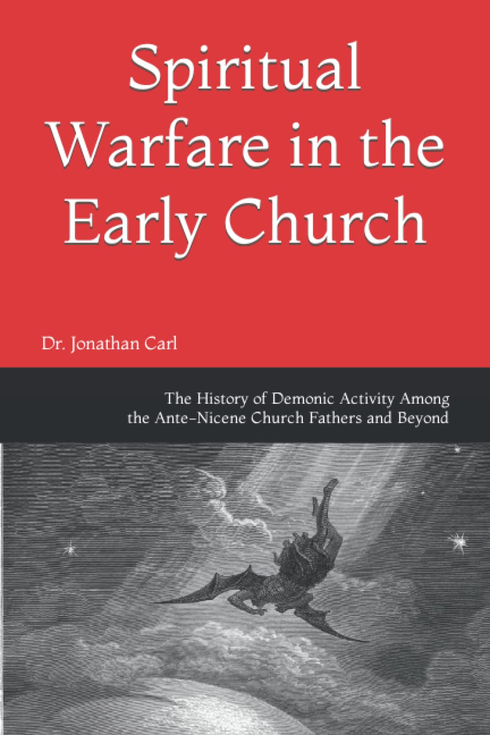 Spiritual Warfare in the Early Church: The History of Demonic Activity Among the Ante-Nicene Church Fathers and Beyond