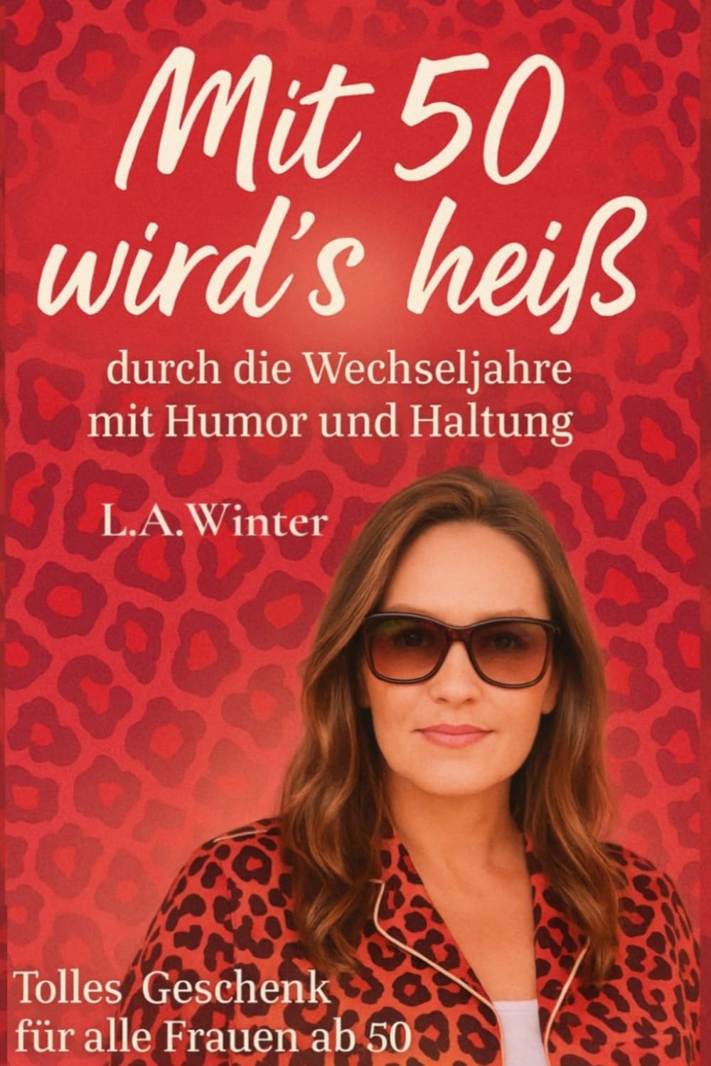 Mit 50 wird's heiß: durch die Wechseljahre mit Humor und Haltung