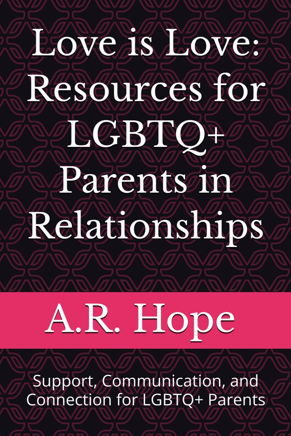 Love is Love: Resources for LGBTQ+ Parents in Relationships: Support, Communication, and Connection for LGBTQ+ Parents